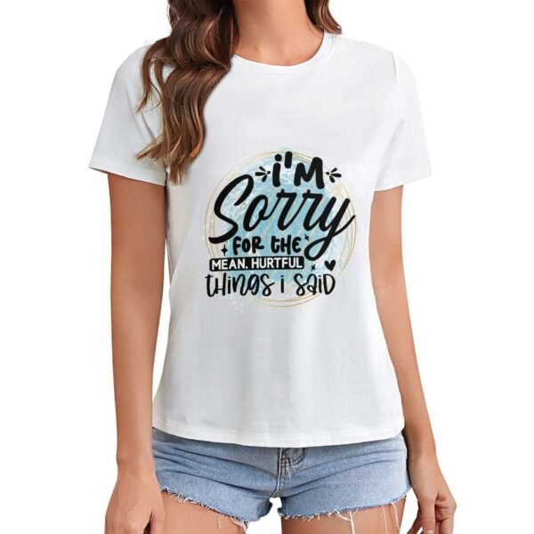 Gildan T-Shirt Women I`M Sorry For The Mean Hurtful Things I Said